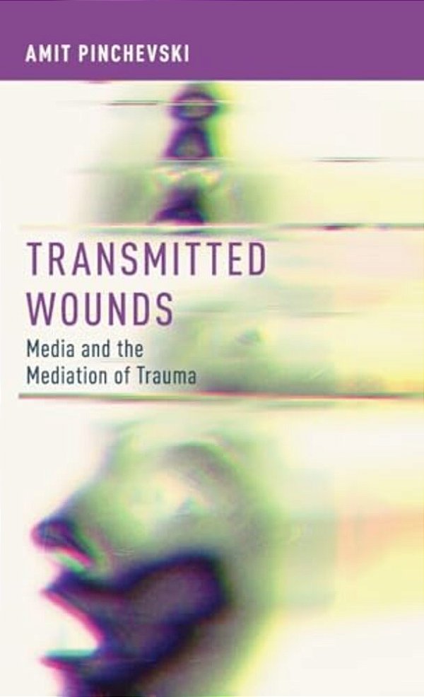 Transmitted Wounds: Media And The Mediation Of Trauma-..