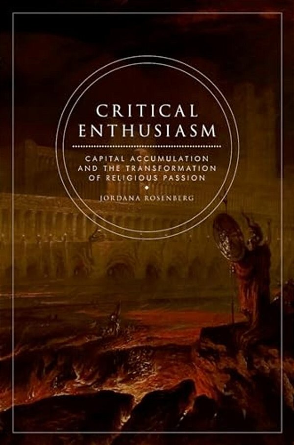 Critical Enthusiasm: Capital Accumulation And The Transformation Of Religious Passion-..