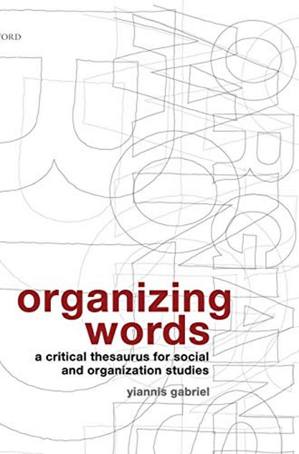 Organizing Words: A Critical Thesaurus For Social And Organization Studies-..