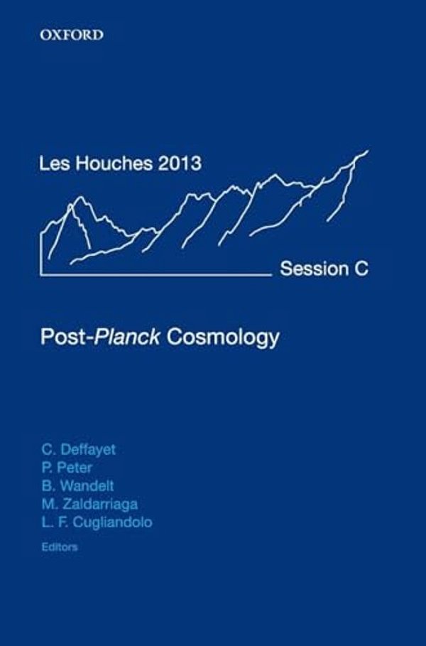 Post-Planck Cosmology: Lecture Notes Of The Les Houches Summer School: Volume 100, July 2013-..