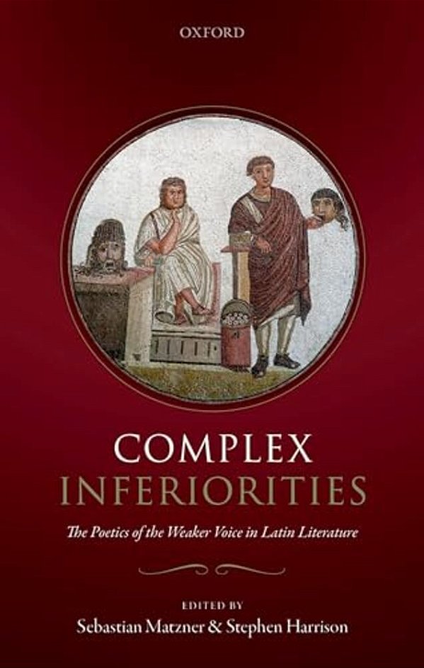 Complex Inferiorities: The Poetics Of The Weaker Voice In Latin Literature-..