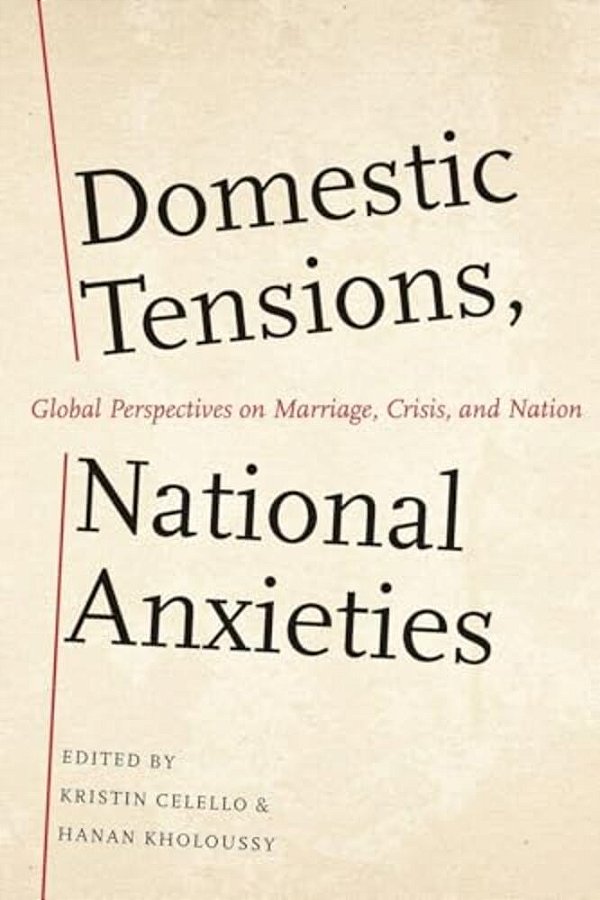 Domestic Tensions, National Anxieties: Global Perspectives On Marriage, Crisis, And Nation-..