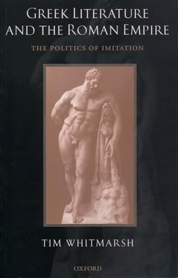 Greek Literature And The Roman Empire: The Politics Of Imitation-..