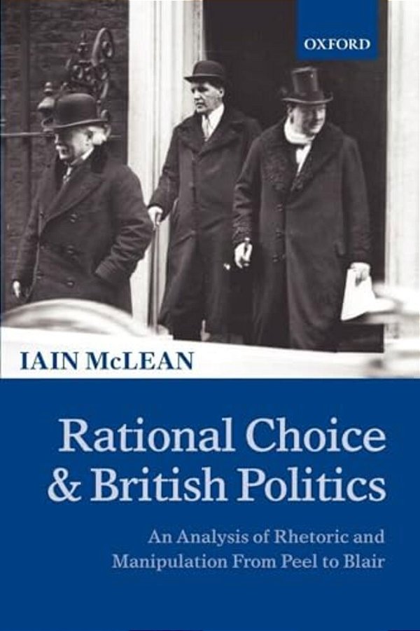 Rational Choice And British Politics: An Analysis Of Rhetoric And Manipulation From Peel To Blair-..