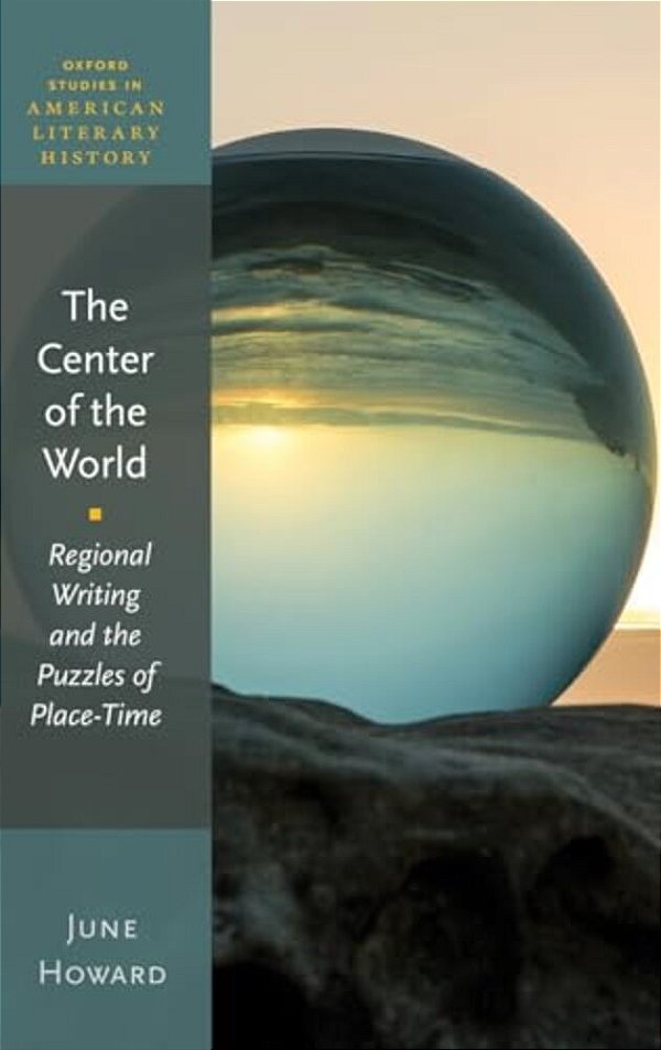 Center Of The World: Regional Writing And The Puzzles Of Place-Time-..