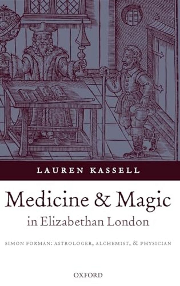 Medicine And Magic In Elizabethan London: Simon Forman: Astrologer, Alchemist, And Physician-..
