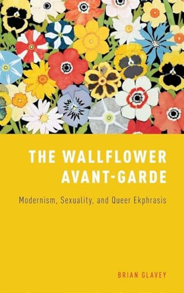 Wallflower Avant-Garde: Modernism, Sexuality, And Queer Ekphrasis-..