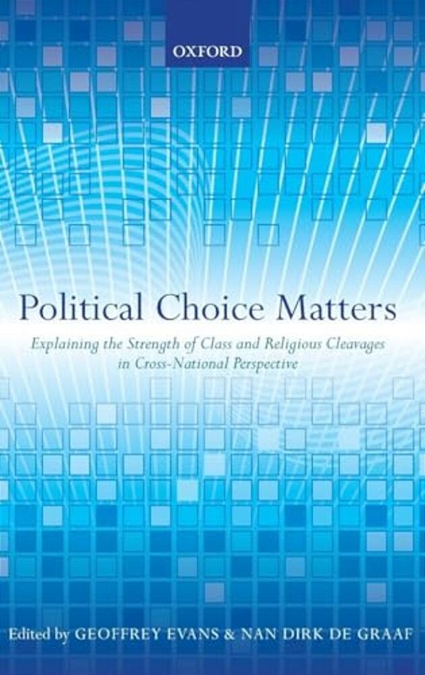 Political Choice Matters: Explaining The Strength Of Class And Religious Cleavages In Cross-National Perspective-..