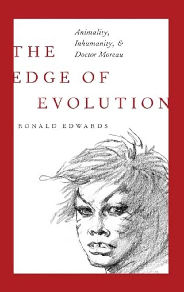 Edge Of Evolution: Animality, Inhumanity, And Doctor Moreau-..