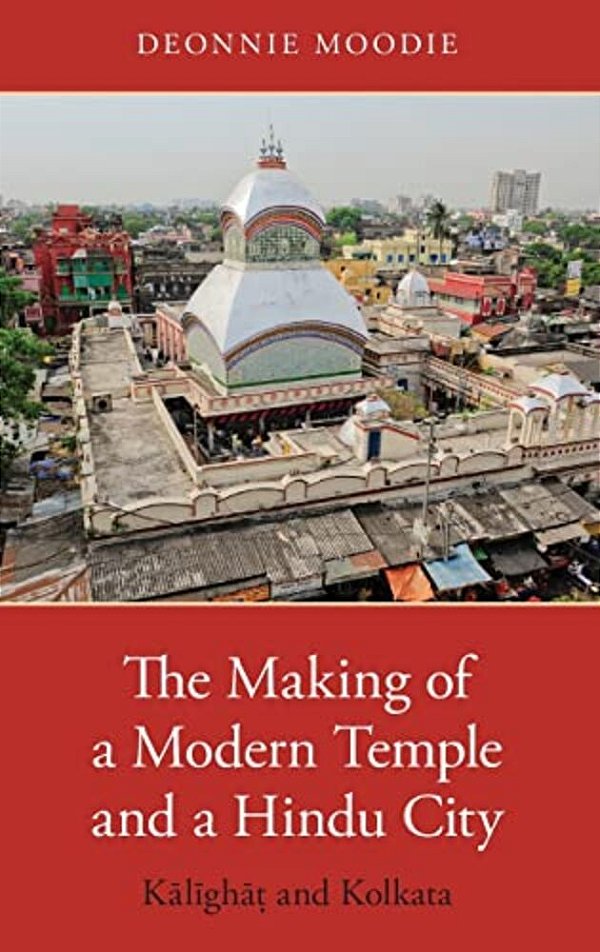 Making Of A Modern Temple And A Hindu City: Kalighat And Kolkata-..