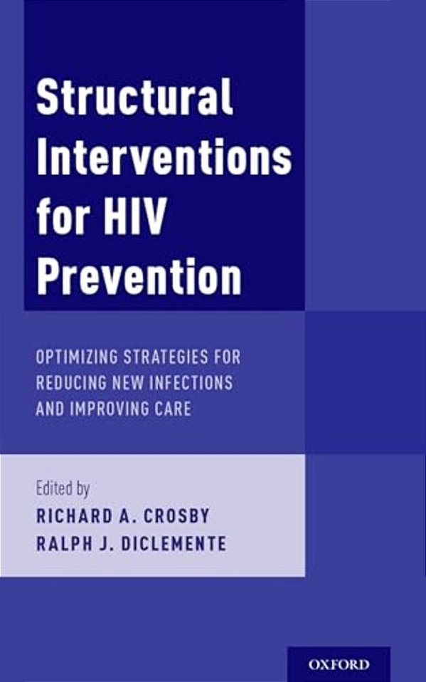 Structural Interventions For Hiv Prevention: Optimizing Strategies For Reducing New Infections And Improving Care-..