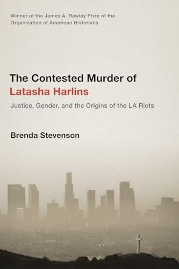 The Contested Murder Of Latasha Harlins: Justice, Gender, And The Origins Of The La Riots-..