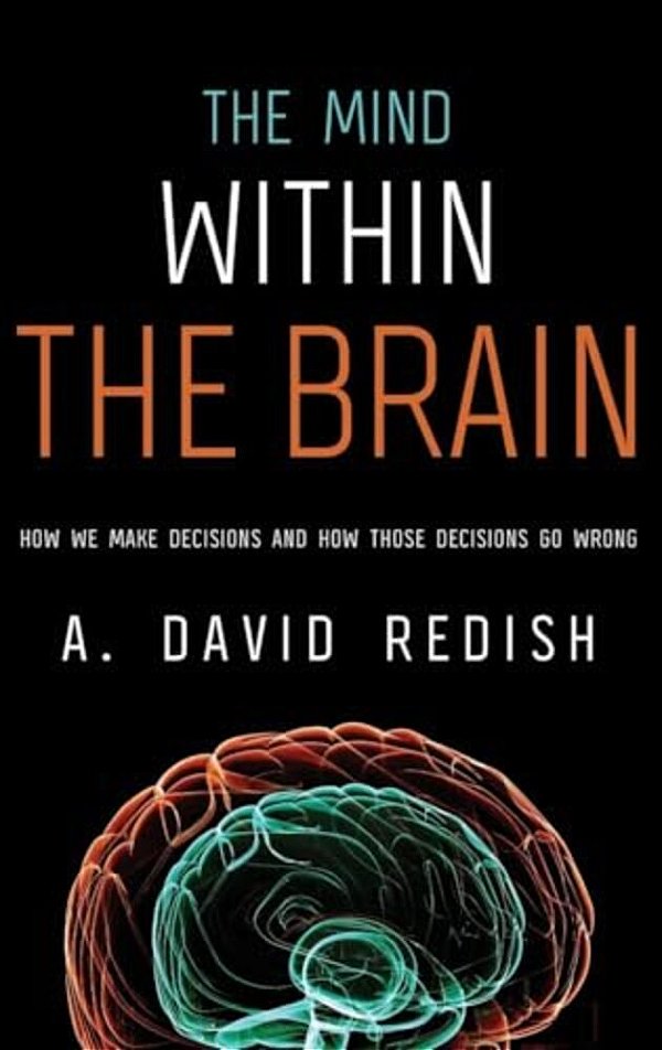 Mind Within The Brain: How We Make Decisions And How Those Decisions Go Wrong-..