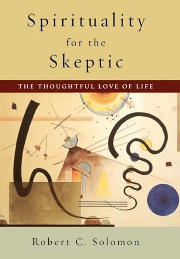 Spirituality For The Skeptic: The Thoughtful Love Of Life-..
