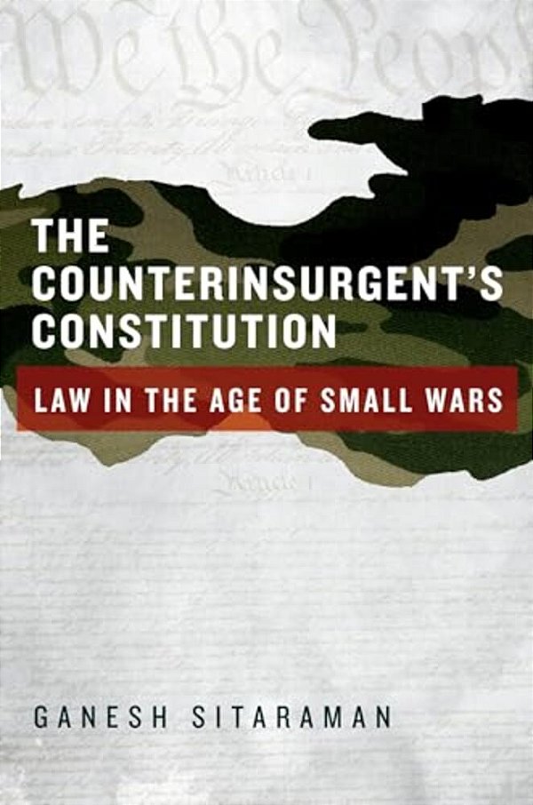 Counterinsurgent's Constitution: Law In The Age Of Small Wars-..