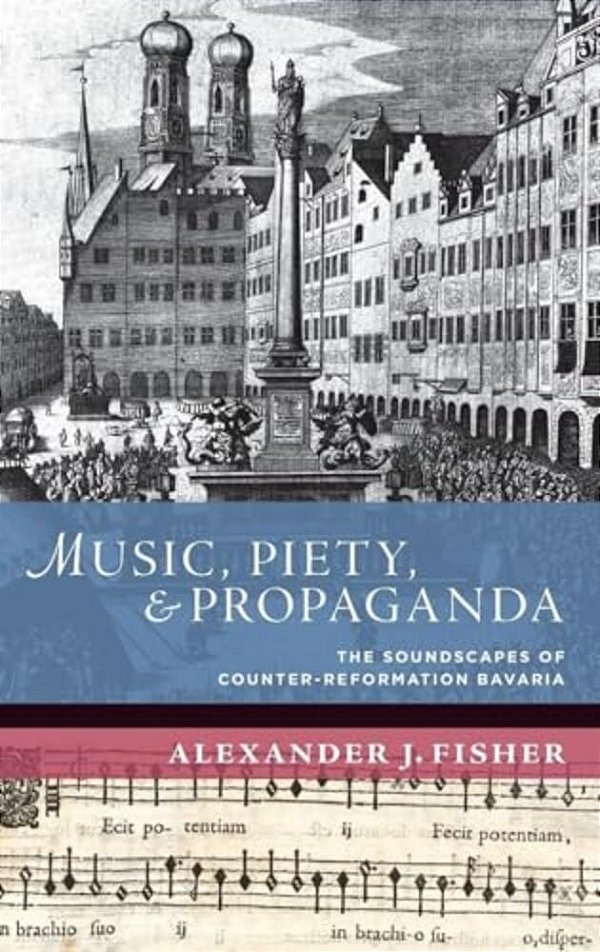 Music, Piety, And Propaganda: The Soundscape Of Counter-Reformation Bavaria-..