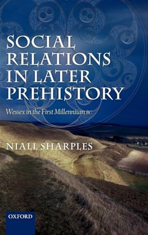 Social Relations In Later Prehistory: Wessex In The First Millennium Bc-..