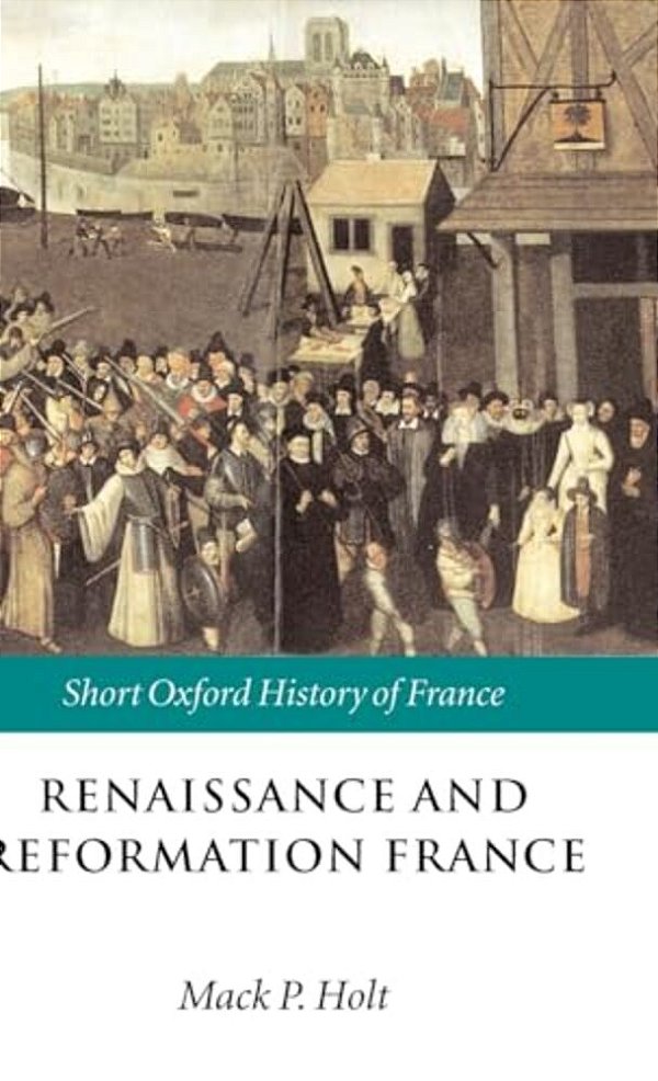 Renaissance And Reformation France: 1500-1648-..