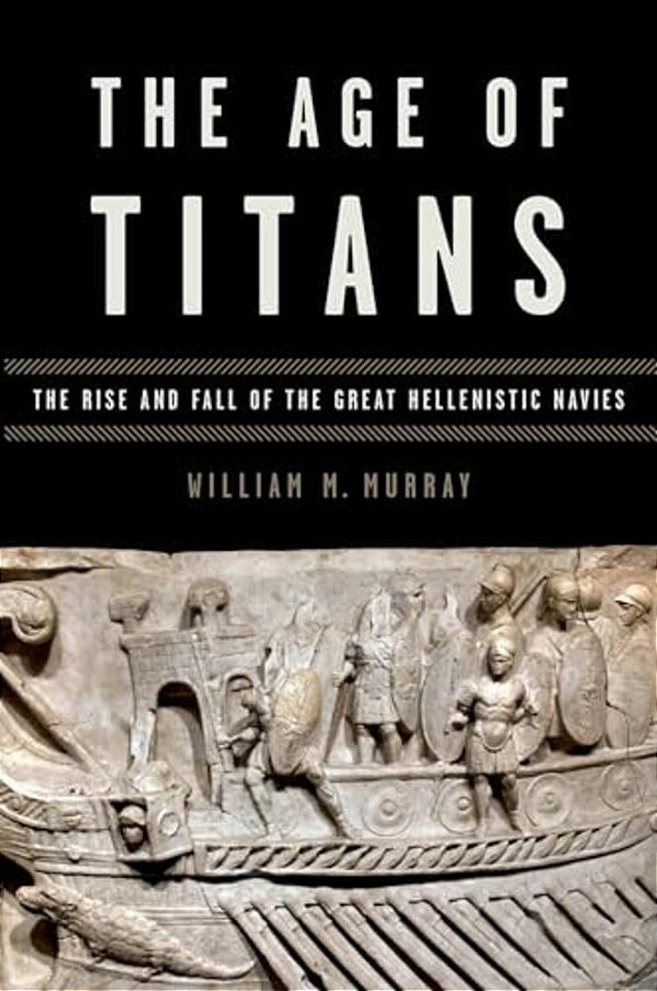 The Age Of Titans: The Rise And Fall Of The Great Hellenistic Navies-..