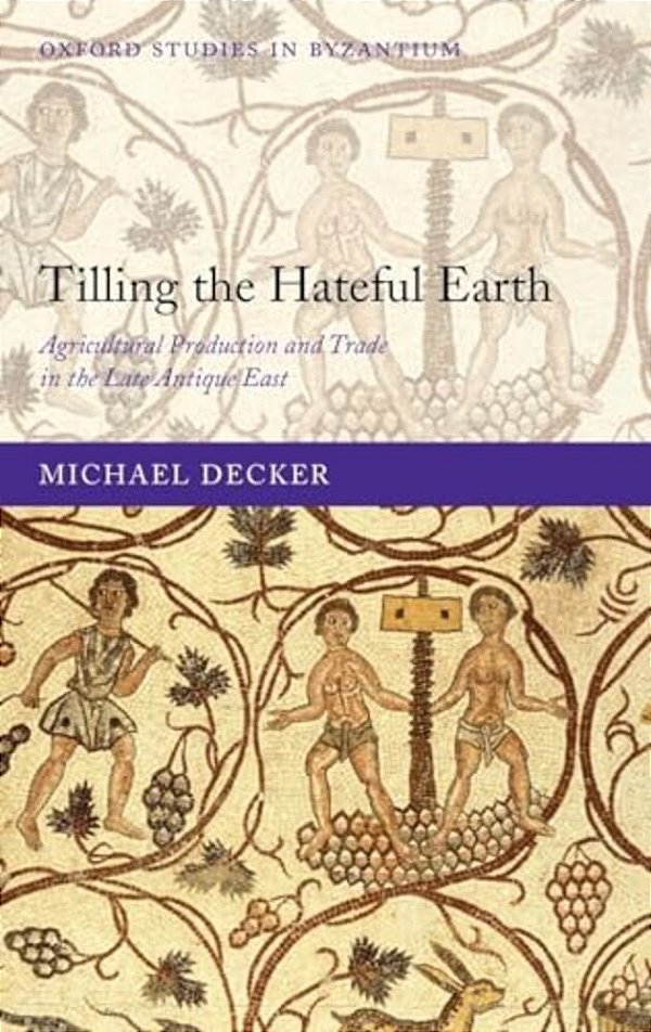 Tilling The Hateful Earth: Agricultural Production And Trade In The Late Antique East-..