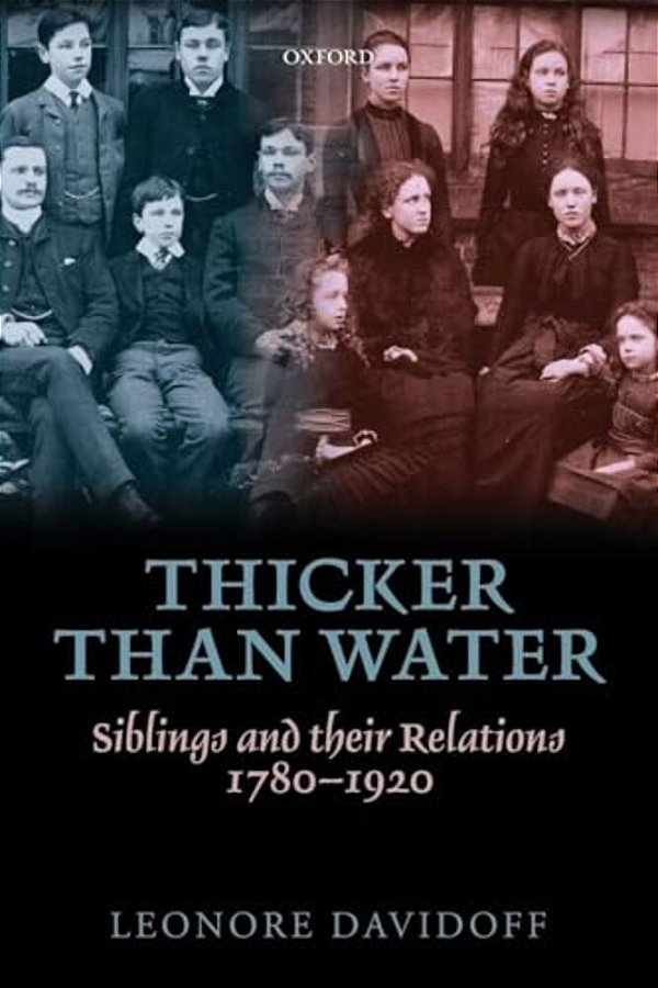 Thicker Than Water: Siblings And Their Relations, 1780-1920-..