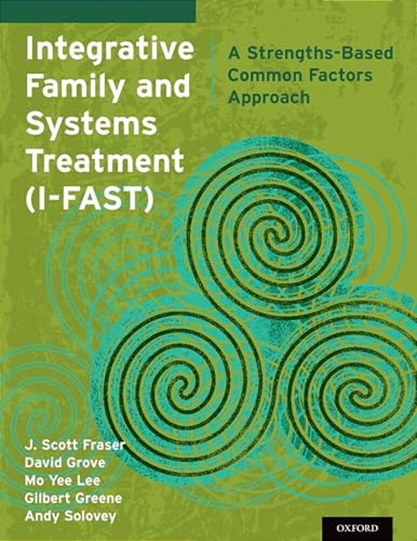 Integrative Family And Systems Treatment (I-Fast): A Strengths-Based Common Factors Approach-..