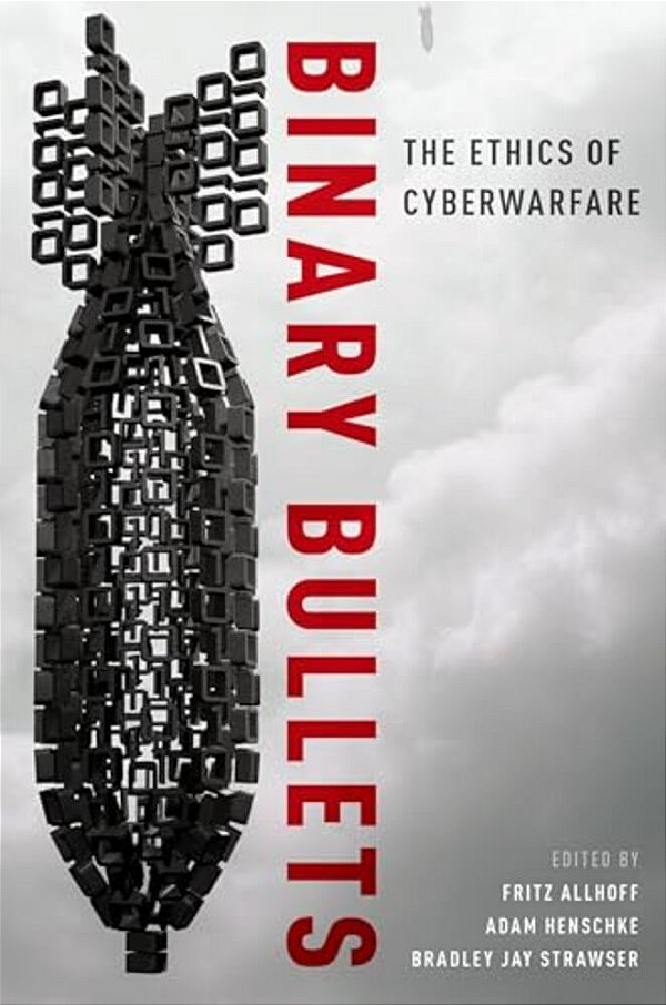 Binary Bullets: The Ethics Of Cyberwarfare-..
