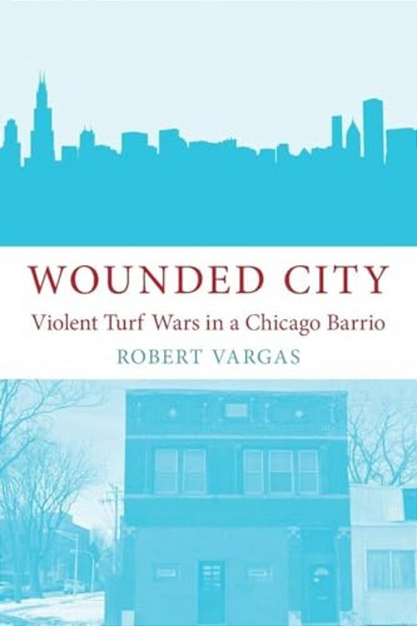 Wounded City: Violent Turf Wars In A Chicago Barrio-..