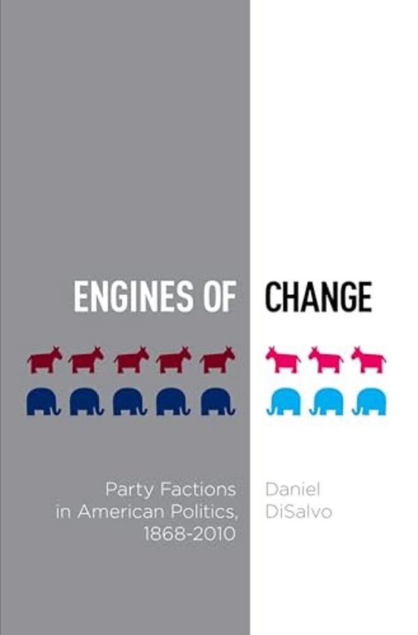Engines Of Change: Party Factions In American Politics, 1868-2010-..