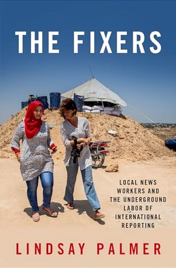 Fixers: Local News Workers And The Underground Labor Of International Reporting-..