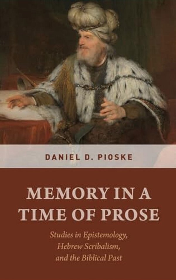 Memory In A Time Of Prose: Studies In Epistemology, Hebrew Scribalism, And The Biblical Past-..