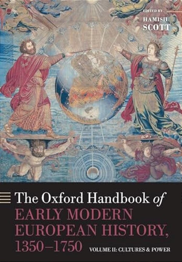The Oxford Handbook Of Early Modern European History, 1350-1750: Volume II: Cultures And Power-..