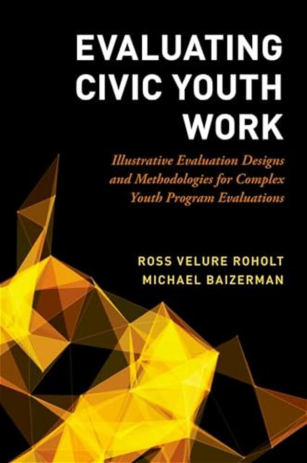 Evaluating Civic Youth Work: Illustrative Evaluation Designs And Methodologies For Complex Youth Program Evaluations-..