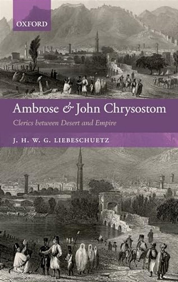 Ambrose And John Chrysostom: Clerics Between Desert And Empire-..