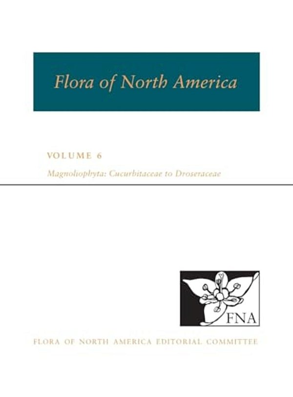 Fna: Volume 6: Magnoliophyta: Cucurbitaceae To Droseraceae-..
