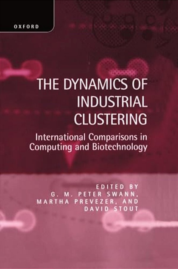 The Dynamics Of Industrial Clustering: International Comparisons In Computing And Biotechnology-..