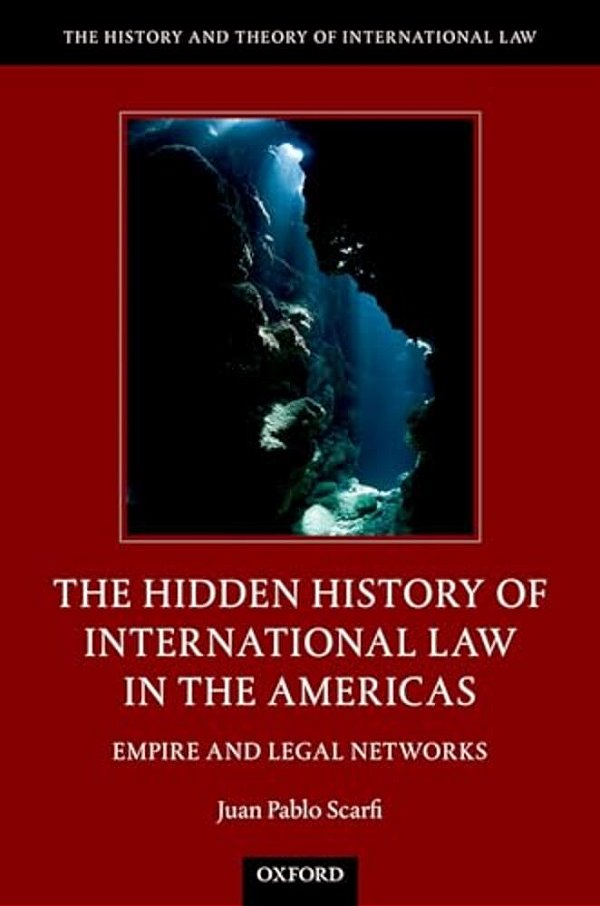 Hidden History Of International Law In The Americas: Empire And Legal Networks-..