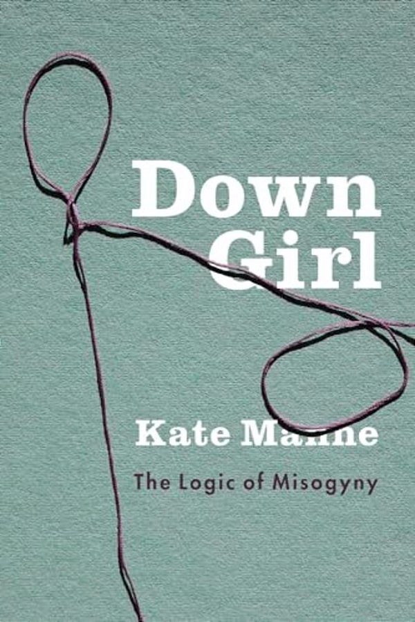 Down Girl: The Logic Of Misogyny-..