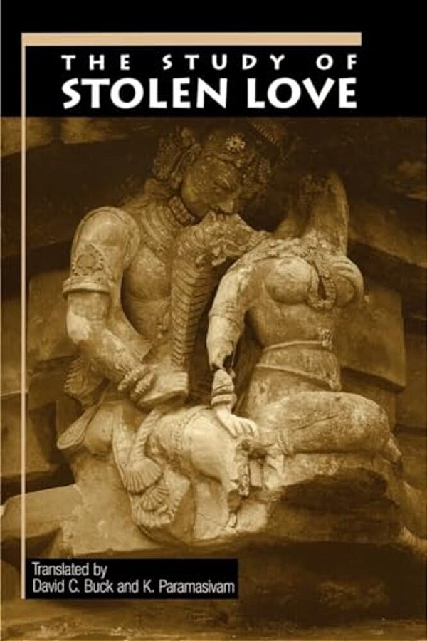 The Study Of Stolen Love: A Translation Of Kalaviyal Enra Iraiyanar Akapporul With Comentary By Nakkiranar-..