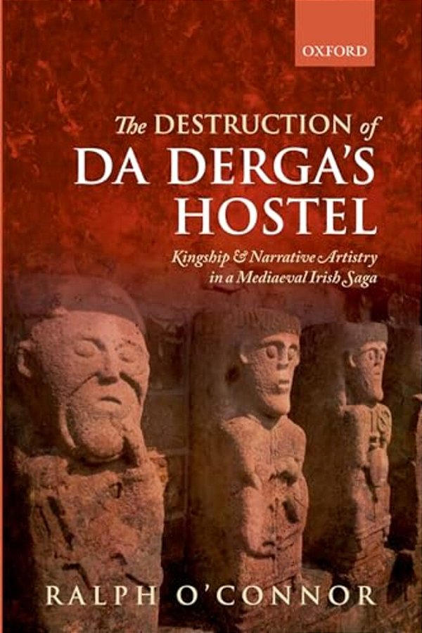 Destruction Of Da Derga's Hostel: Kingship And Narrative Artistry In A Mediaeval Irish Saga-..