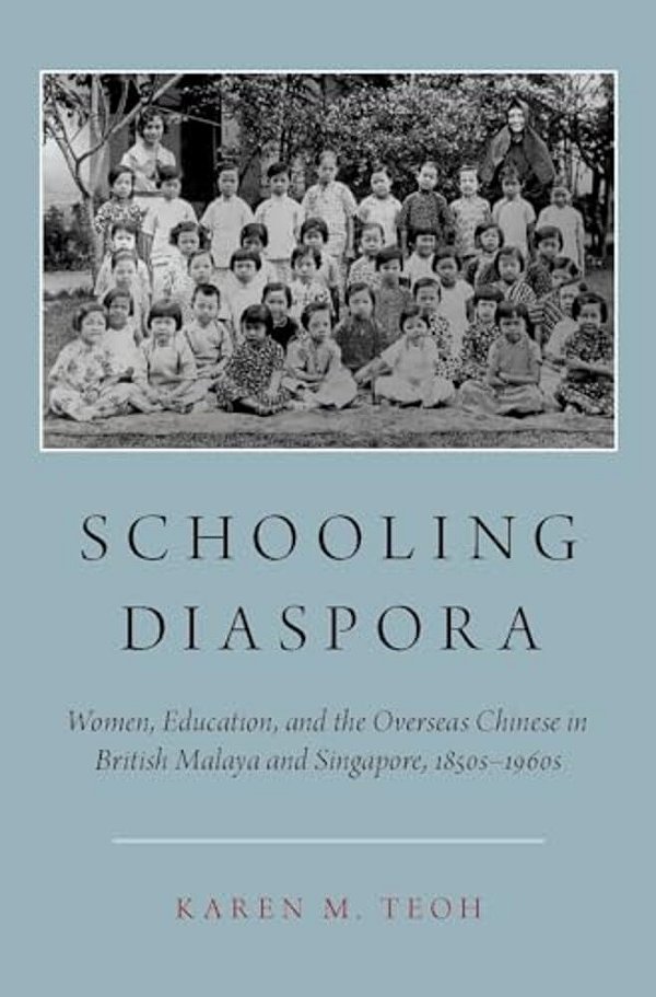 Schooling Diaspora: Women, Education, And The Overseas Chinese In British Malaya And Singapore, 1850S-1960s-..