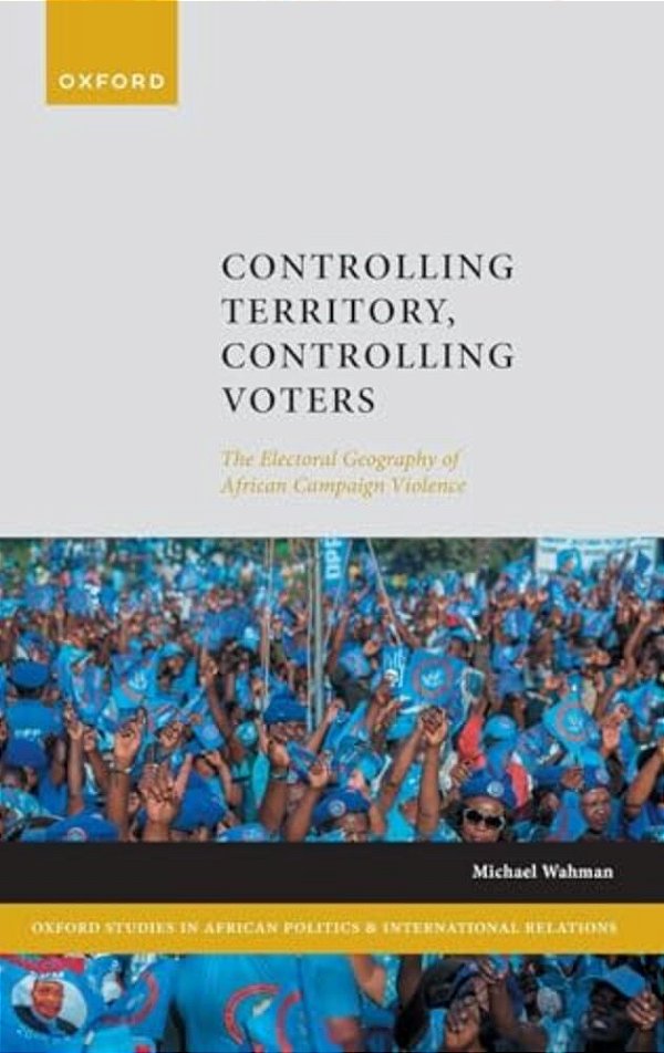 Controlling Territory, Controlling Voters: The Electoral Geography Of African Campaign Violence-..