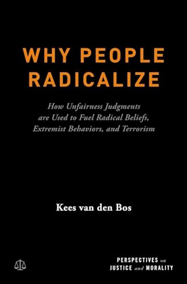Why People Radicalize: How Unfairness Judgments Are Used To Fuel Radical Beliefs, Extremist Behaviors, And Terrorism-..
