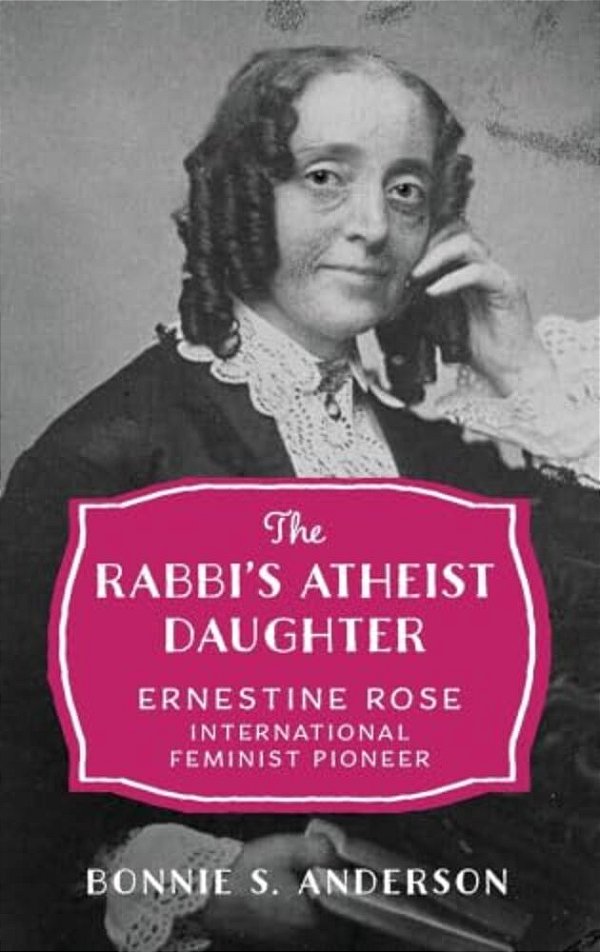 Rabbi's Atheist Daughter: Ernestine Rose, International Feminist Pioneer-..