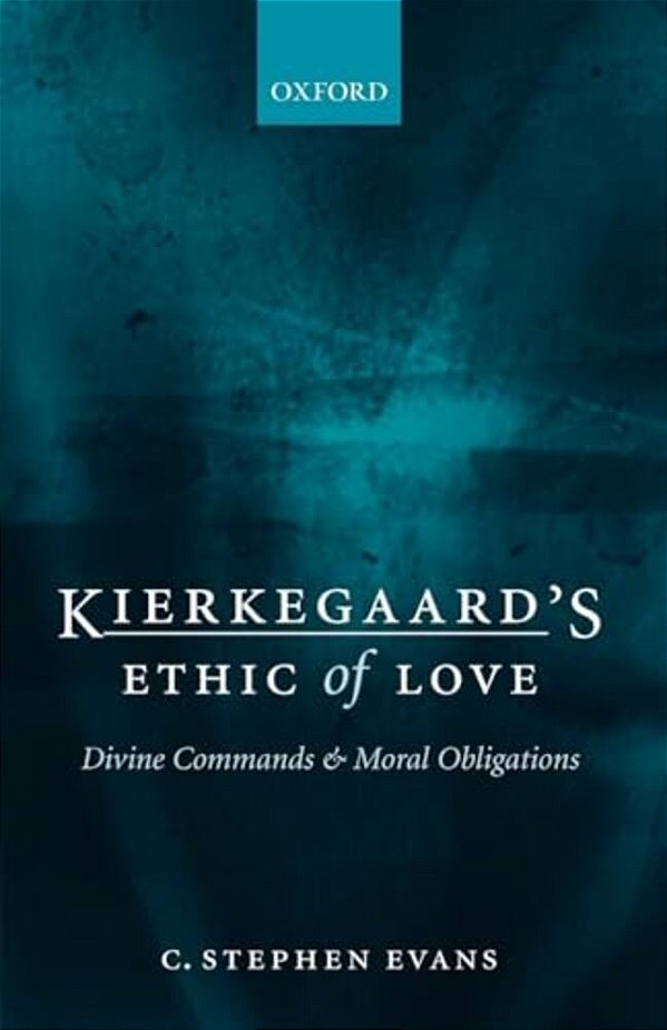 Kierkegaard's Ethic Of Love: Divine Commands And Moral Obligations-..