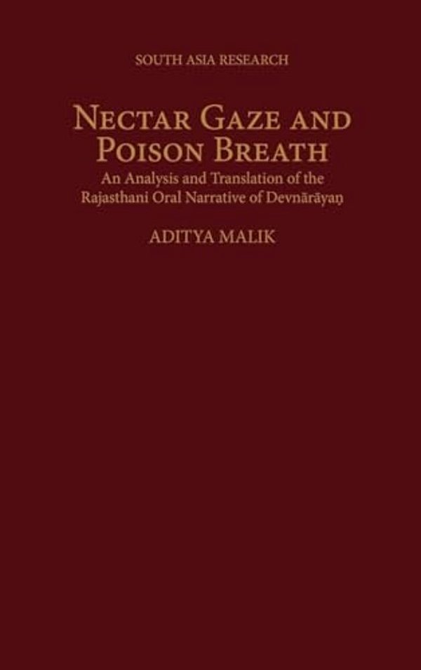 Nectar Gaze And Poison Breath: An Analysis And Translation Of The Rajasthani Oral Narrative Of Devn-Ar-aya. N-..