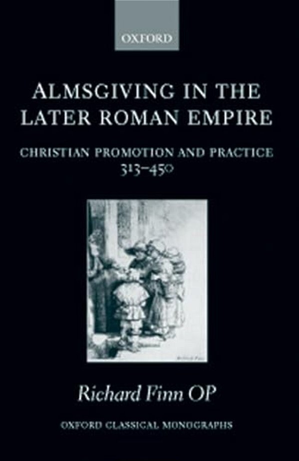 Almsgiving In The Later Roman Empire: Christian Promotion And Practice (313-450)-..
