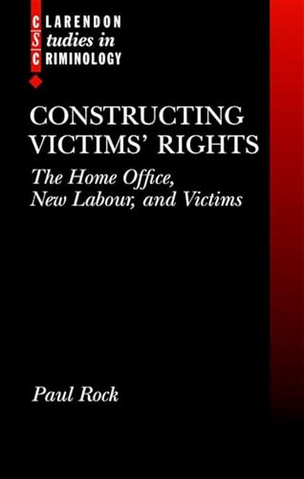 Constructing Victims' Rights: The Home Office, New Labour, And Victims-..