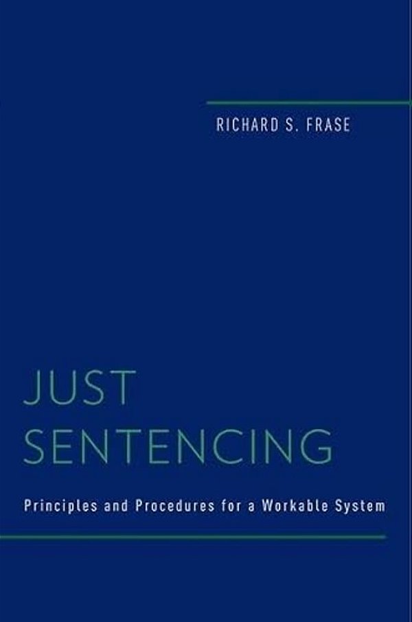 Just Sentencing: Principles And Procedures For A Workable System-..