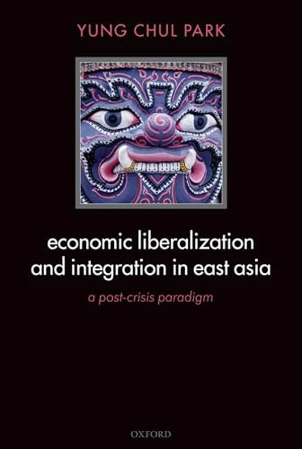 Economic Liberalization And Integration In East Asia: A Post-Crisis Paradigm-..